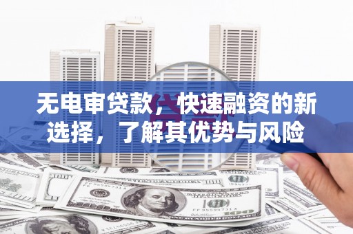 贡嘎无电审贷款，快速融资的新选择，了解其优势与风险