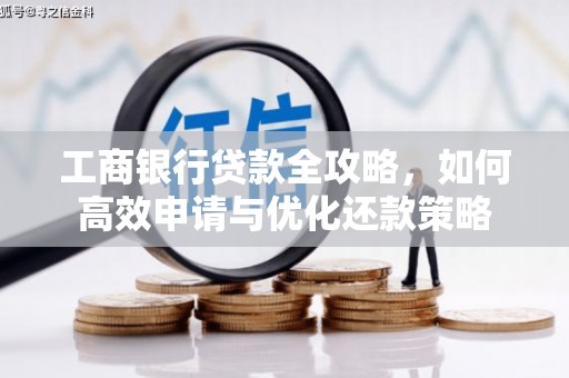 鱼台工商银行贷款全攻略，如何高效申请与优化还款策略