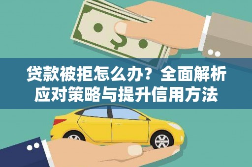 上犹贷款被拒怎么办？全面解析应对策略与提升信用方法
