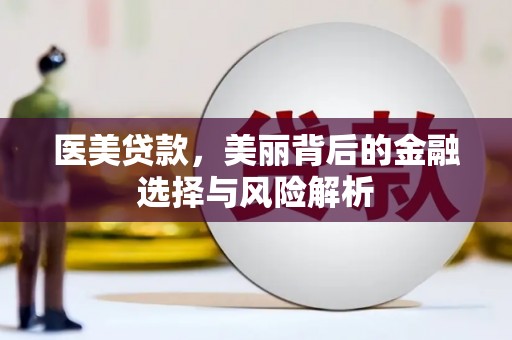 斗门医美贷款，美丽背后的金融选择与风险解析