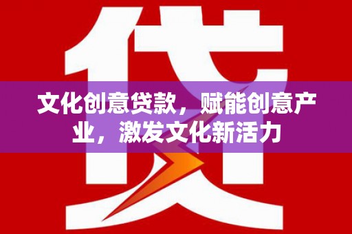 泉山文化创意贷款，赋能创意产业，激发文化新活力