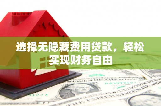 江华选择无隐藏费用贷款，轻松实现财务自由