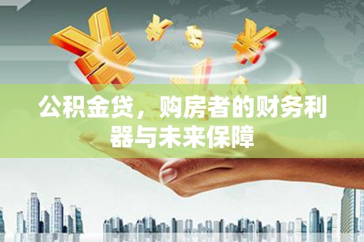 汕尾公积金贷，购房者的财务利器与未来保障