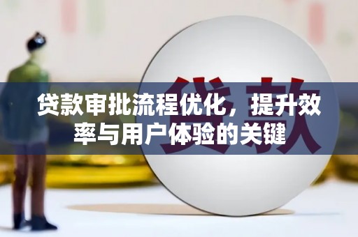 戚墅堰贷款审批流程优化，提升效率与用户体验的关键