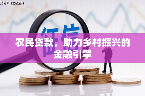 衢州农民贷款，助力乡村振兴的金融引擎