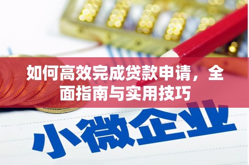 清流如何高效完成贷款申请，全面指南与实用技巧