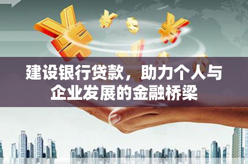 兴安建设银行贷款，助力个人与企业发展的金融桥梁