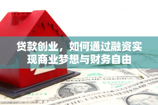 马山贷款创业，如何通过融资实现商业梦想与财务自由