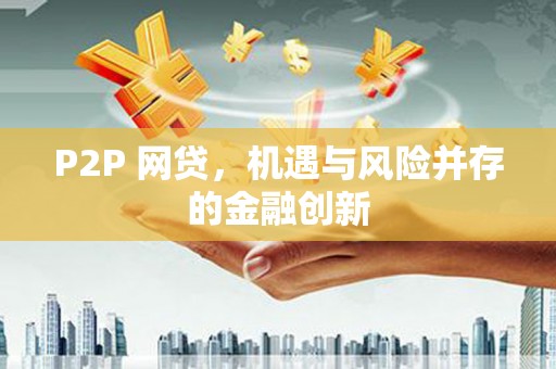 东方P2P 网贷，机遇与风险并存的金融创新
