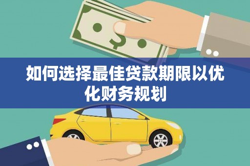 科尔沁左翼后旗如何选择最佳贷款期限以优化财务规划