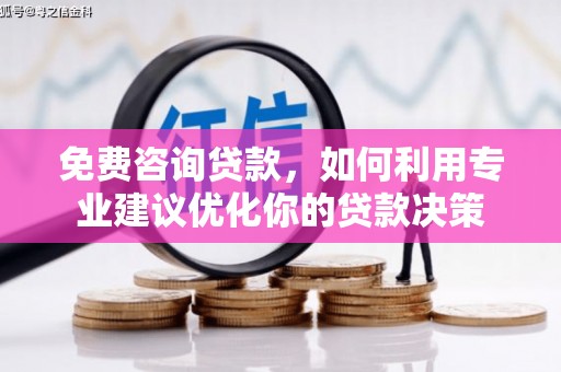 兴和免费咨询贷款，如何利用专业建议优化你的贷款决策