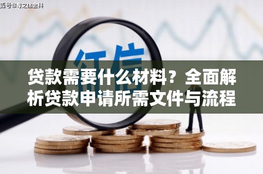右江贷款需要什么材料？全面解析贷款申请所需文件与流程