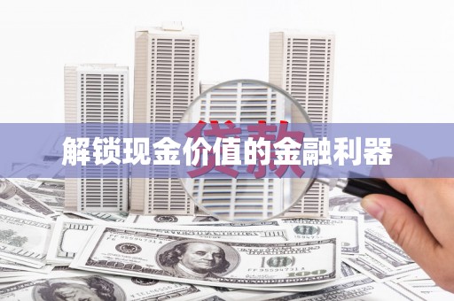 麦积解锁现金价值的金融利器