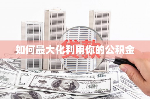 祁县如何最大化利用你的公积金