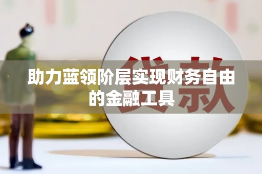 正安助力蓝领阶层实现财务自由的金融工具