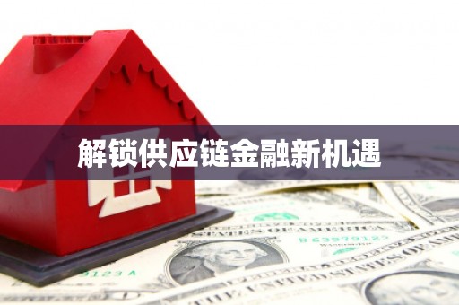 固阳解锁供应链金融新机遇