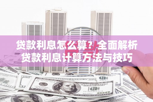 刚察贷款利息怎么算？全面解析贷款利息计算方法与技巧